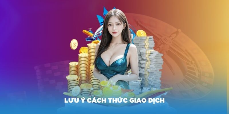 Lưu ý cách thức giao dịch 